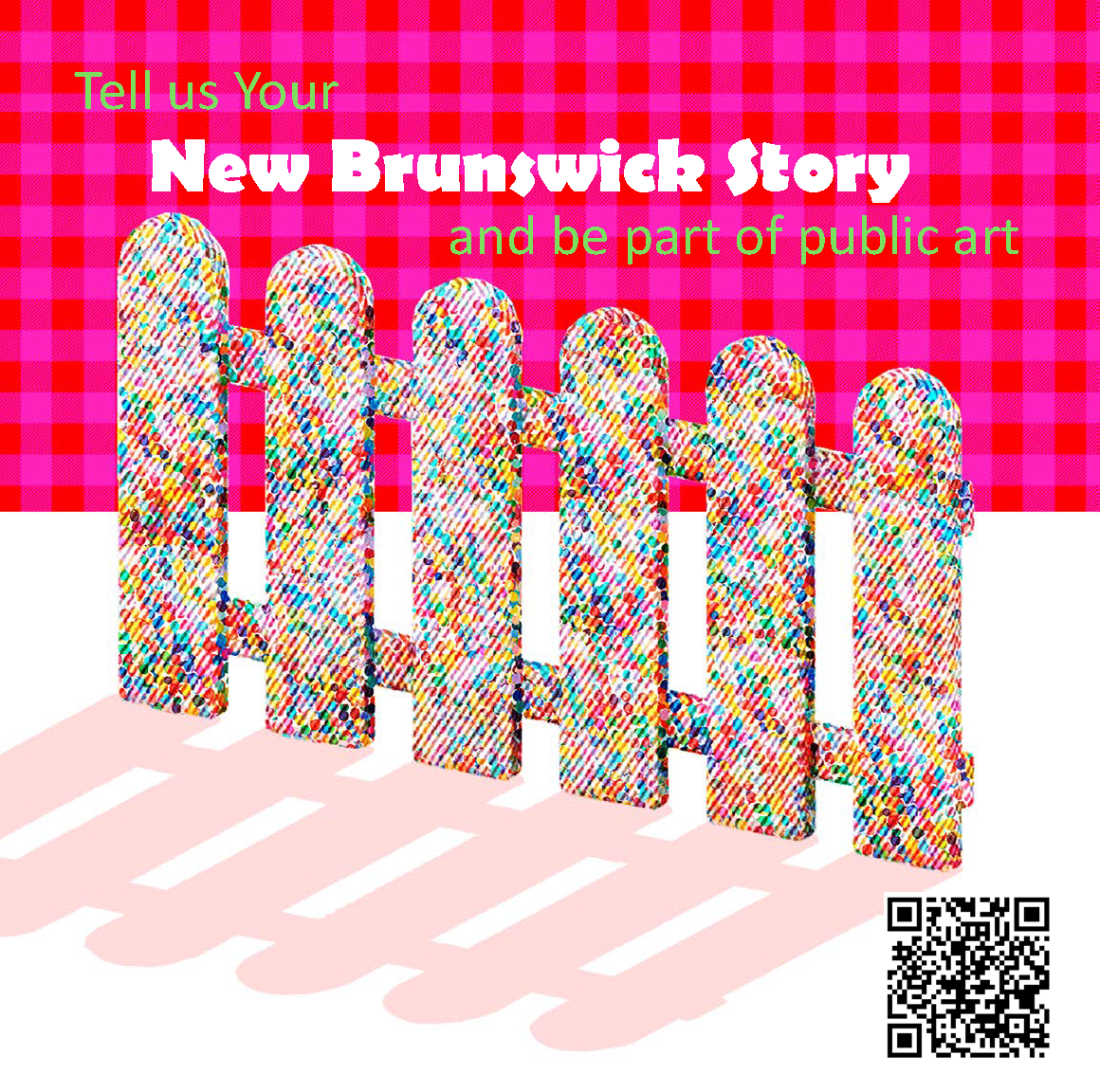 Heading text that reads Tell us Your New Brunswick Story and be part of public art. Graphic of part of rounded picket fence decorated with multi-colored dots casting oblique pink shadow in foreground. QR code in lower right.